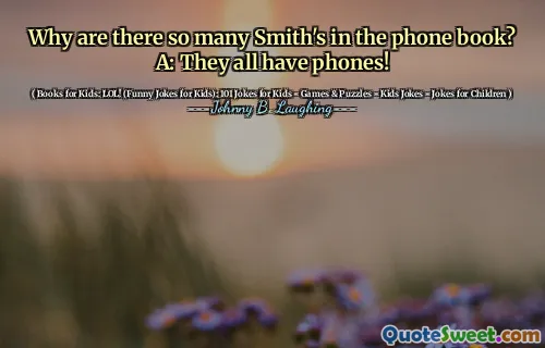 Why are there so many Smith's in the phone book? A: They all have phones!