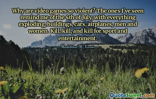 Why are video games so violent? The ones I've seen remind me of the 4th of July, with everything exploding, buildings, cars, airplanes, men and women. Kill, kill, and kill for sport and entertainment.