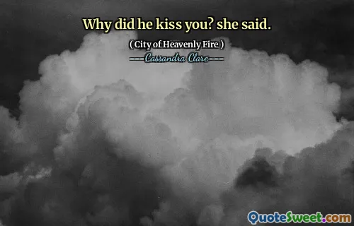 Why did he kiss you? she said.