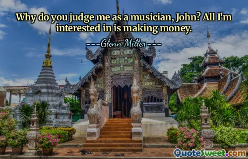 Why do you judge me as a musician, John? All I'm interested in is making money.