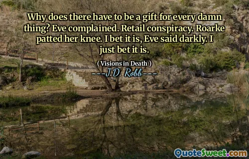 Why does there have to be a gift for every damn thing? Eve complained. Retail conspiracy. Roarke patted her knee. I bet it is, Eve said darkly. I just bet it is.