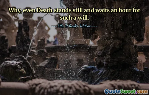 Why, even Death stands still and waits an hour for such a will.