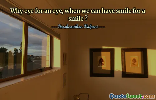 Why eye for an eye, when we can have smile for a smile ?