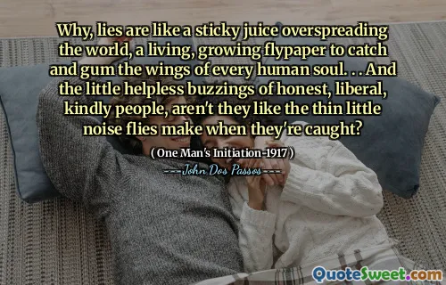 Perché, le bugie sono come un succo appiccicoso che sovrasta il mondo, un flypaper vivente e in crescita per catturare e guidare le ali di ogni anima umana. . . E i piccoli ronzii indifesi di persone oneste, liberali, gentili, non sono piacciono le piccole mosche di rumore quando vengono catturate?