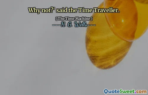 Why not?' said the Time Traveller.