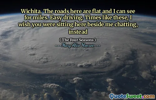 Wichita. The roads here are flat and I can see for miles. Easy driving. Times like these, I wish you were sitting here beside me chatting, instead