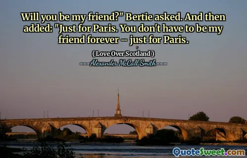 Will you be my friend?" Bertie asked. And then added: "Just for Paris. You don't have to be my friend forever – just for Paris.