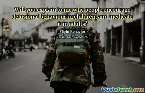 Mi spiegherai perché le persone incoraggiano il comportamento delirante nei bambini e lo medicano negli adulti?