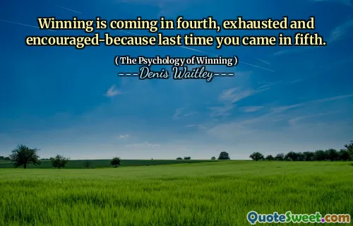Winning is coming in fourth, exhausted and encouraged-because last time you came in fifth.