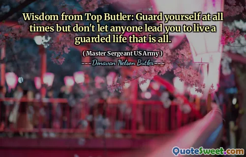 Wisdom from Top Butler: Guard yourself at all times but don't let anyone lead you to live a guarded life that is all.