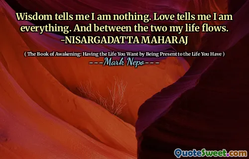 الحكمة تخبرني أنني لا شيء. الحب يخبرني أنني كل شيء. وبين اثنين تتدفق حياتي. -nisargadatta مهراج