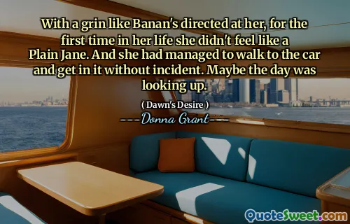 With a grin like Banan's directed at her, for the first time in her life she didn't feel like a Plain Jane. And she had managed to walk to the car and get in it without incident. Maybe the day was looking up.