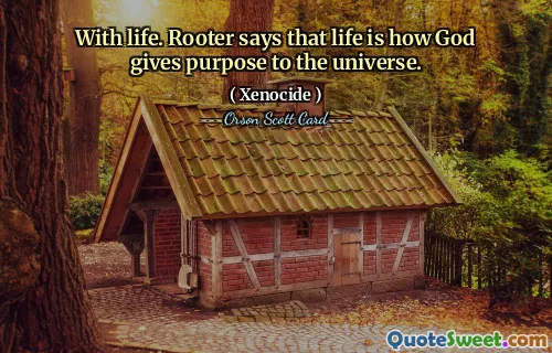 Med livet. Rooter säger att livet är hur Gud ger universum syfte.