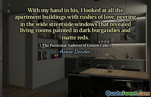 Med min hand i hans såg jag på alla hyreshus med rusningar av kärlek och tittade i de breda gatufönster som avslöjade vardagsrum målade i mörka burgandies och mattröda.