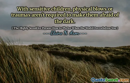 With sensitive children, physical blows or traumas aren't required to make them afraid of the dark.