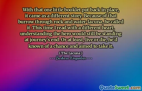 With that one little booklet put back in place, it came as a different story. Because of that burrow through rock and water-lacuna, he called it. This time I read with a different heart, understanding the hero would still be standing at journey's end. Or at least, live or die, he'd known of a chance and aimed to take it.