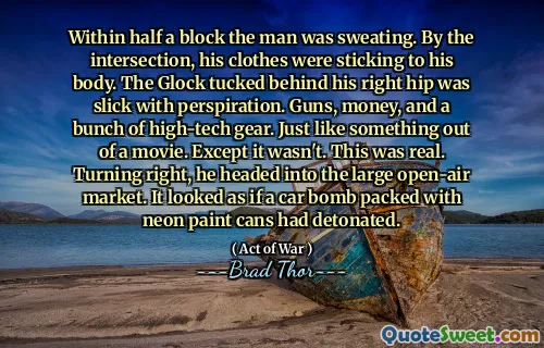 Within half a block the man was sweating. By the intersection, his clothes were sticking to his body. The Glock tucked behind his right hip was slick with perspiration. Guns, money, and a bunch of high-tech gear. Just like something out of a movie. Except it wasn't. This was real. Turning right, he headed into the large open-air market. It looked as if a car bomb packed with neon paint cans had detonated.
