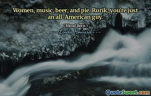 Women, music, beer, and pie. Rurik, you're just an all-American guy.