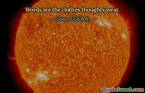 Words are the clothes thoughts wear.