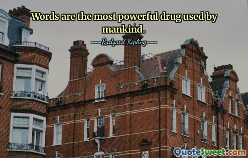 Words are the most powerful drug used by mankind.