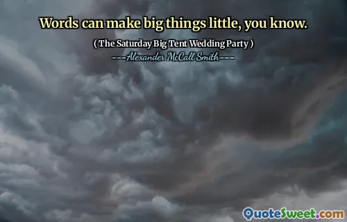 Words can make big things little, you know.