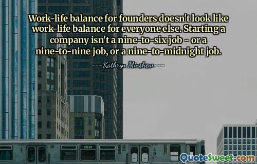Work-life balance for founders doesn't look like work-life balance for everyone else. Starting a company isn't a nine-to-six job - or a nine-to-nine job, or a nine-to-midnight job.