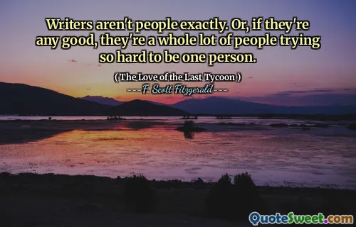 Writers aren't people exactly. Or, if they're any good, they're a whole lot of people trying so hard to be one person.