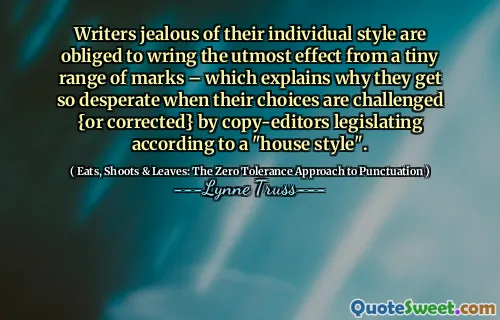 Writers jealous of their individual style are obliged to wring the utmost effect from a tiny range of marks – which explains why they get so desperate when their choices are challenged {or corrected} by copy-editors legislating according to a "house style".
