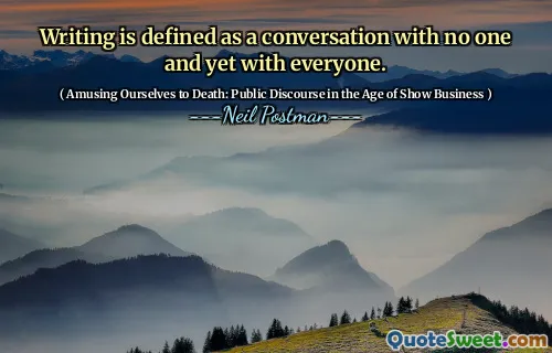 Writing is defined as a conversation with no one and yet with everyone.