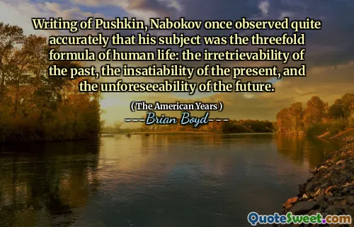 Scriind despre Pushkin, Nabokov a observat odată cu exactitate că subiectul său a fost formula de trei ori a vieții umane: iremediabilitatea trecutului, insaciabilitatea prezentului și nefavorabilitatea viitorului.