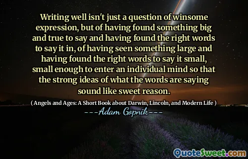 写作不错，不仅是一个有趣的表达问题，而且还发现了一些大而真实地说的话，并找到了正确的话来说出来，看到了很大的东西，并找到了正确的单词来说明它很小，很小足以输入个体的思想，以便对单词说的话的强烈想法听起来像是甜蜜的理由。
