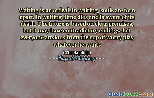 Waiting is an ordeal. In waiting, souls are torn apart. In waiting, time dies and is aware of its death. The future is based on clear premises, but it may have contradictory endings. Let everyone anxious from the cup of worry play whatever he wants