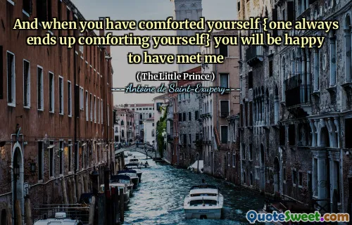 And when you have comforted yourself {one always ends up comforting yourself} you will be happy to have met me