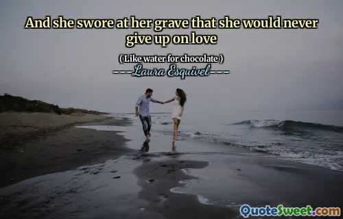 And she swore at her grave that she would never give up on love