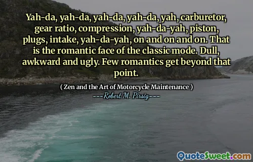 Yah-da, yah-da, yah-da, yah-da, yah, carburetor, gear ratio, compression, yah-da-yah, piston, plugs, intake, yah-da-yah, on and on and on. That is the romantic face of the classic mode. Dull, awkward and ugly. Few romantics get beyond that point.