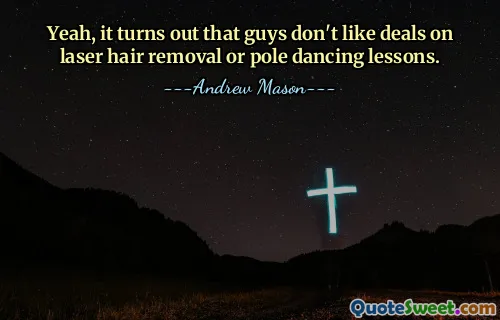 Ja, det visar sig att killar inte gillar erbjudanden på laserhårborttagning eller poledancelektioner.