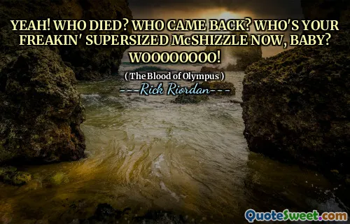 YEAH! WHO DIED? WHO CAME BACK? WHO'S YOUR FREAKIN' SUPERSIZED McSHIZZLE NOW, BABY? WOOOOOOOO!