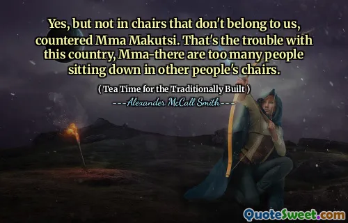 是的，但不在不属于我们的椅子上，反击MMA Makutsi。这就是这个国家的麻烦，MMA-有太多人坐在别人的椅子上。