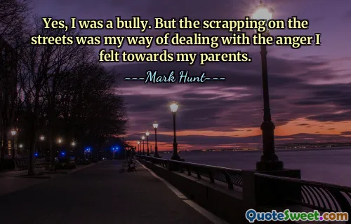 Yes, I was a bully. But the scrapping on the streets was my way of dealing with the anger I felt towards my parents.