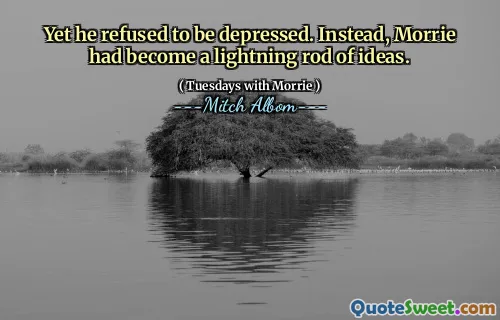 但是他拒绝沮丧。取而代之的是，莫里（Morrie）已成为思想的闪电棒。