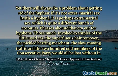 Yet there will always be a problem about getting rid of the hyphen: if it's not extra-marital sex {with a hyphen}, it is perhaps extra marital sex, which is quite a different bunch of coconuts. Phrases abound that cry out for hyphens. Those much-invoked examples of the little used car, the superfluous hair remover, the pickled herring merchant, the slow moving traffic and the two hundred odd members of the Conservative Party would all be lost without it.