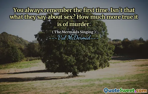 You always remember the first time. Isn't that what they say about sex? How much more true it is of murder.