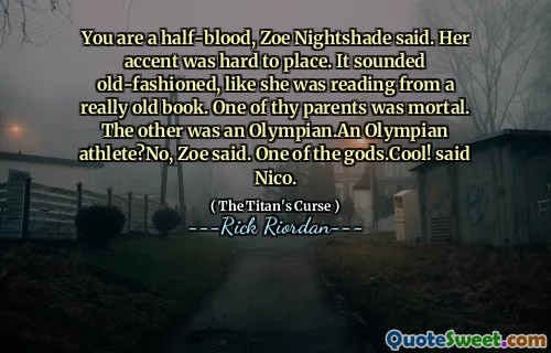 You are a half-blood, Zoe Nightshade said. Her accent was hard to place. It sounded old-fashioned, like she was reading from a really old book. One of thy parents was mortal. The other was an Olympian.An Olympian athlete?No, Zoe said. One of the gods.Cool! said Nico.