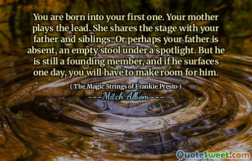 您出生于第一个。你妈妈扮演领先。她与您的父亲和兄弟姐妹分享舞台。或者，也许您的父亲缺席，聚光灯下一个空的凳子。但是他仍然是一个创始成员，如果他有一天浮出水面，您将不得不为他腾出空间。