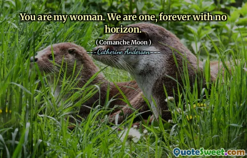 You are my woman. We are one, forever with no horizon.