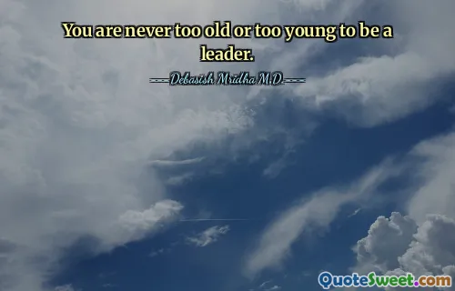 You are never too old or too young to be a leader.