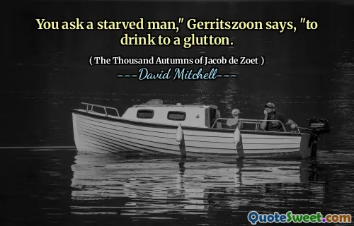 “你要求一个饥饿的人，”格里兹宗说，“给一个贪吃的人喝酒。