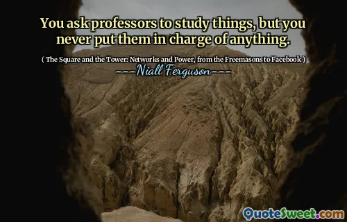 You ask professors to study things, but you never put them in charge of anything.