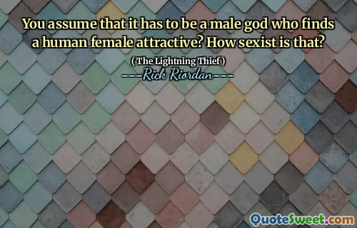 You assume that it has to be a male god who finds a human female attractive? How sexist is that?