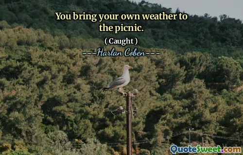 You bring your own weather to the picnic.
